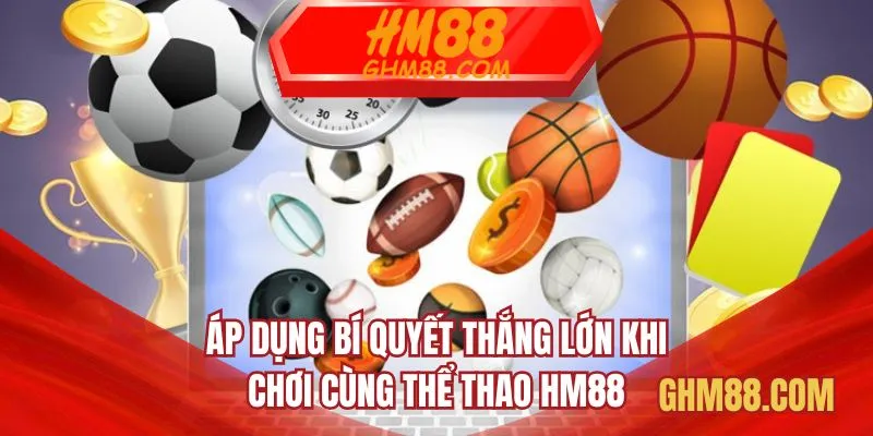 Áp dụng bí quyết thắng lớn khi chơi cùng thể thao HM88