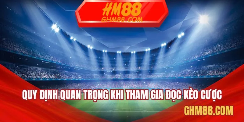 Quy định quan trọng khi tham gia đọc kèo cược