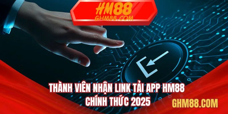 Thành viên nhận link tải app HM88 chính thức 2025