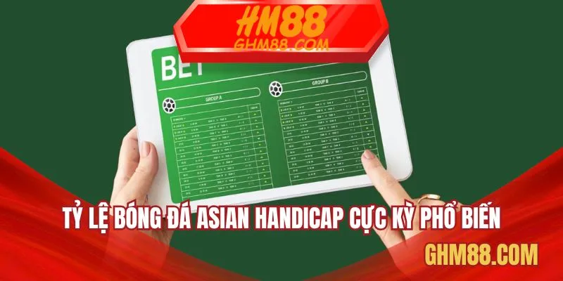 Tỷ lệ bóng đá Asian Handicap cực kỳ phổ biến