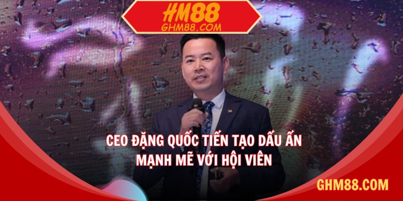 CEO Đặng Quốc Tiến tạo dấu ấn mạnh mẽ với hội viên